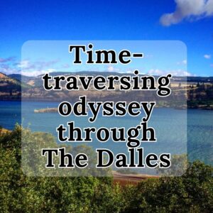Time Traversing Odyssey through The Dalles