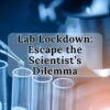 Lab Lockdown: Escape the Scientist's Dilemma