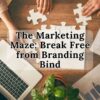 The Marketing Maze: Break Free from Branding Bind